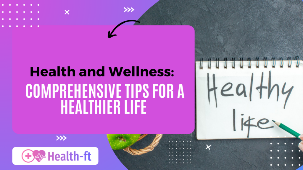 Health and Wellness: Comprehensive Tips for a Healthier Life