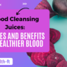 Blood Cleansing Juices: Recipes and Benefits for Healthier Blood