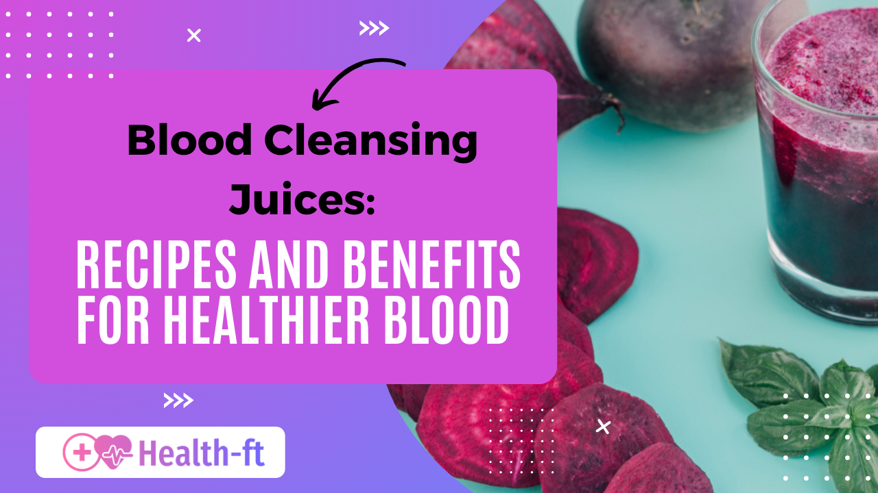 Blood Cleansing Juices: Recipes and Benefits for Healthier Blood