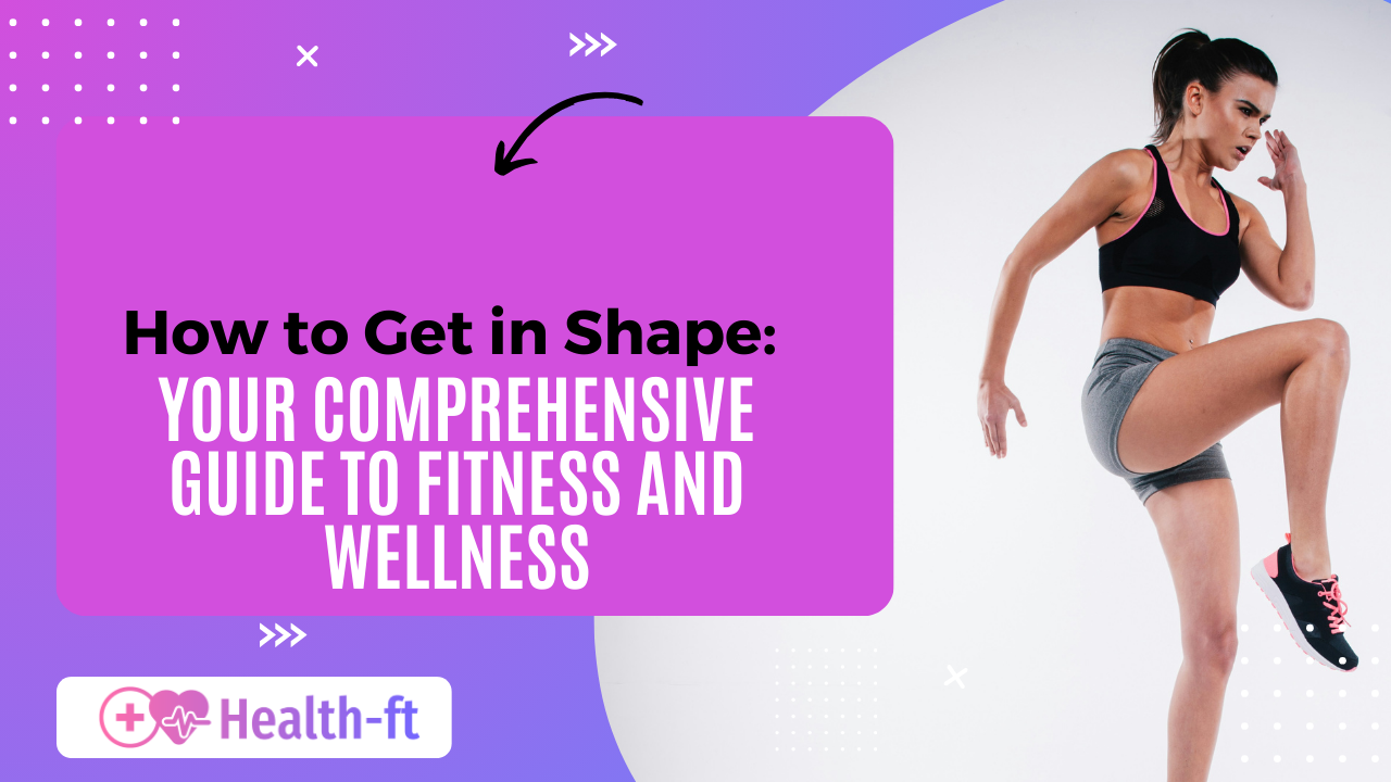 How to Get in Shape: Your Comprehensive Guide to Fitness and Wellness