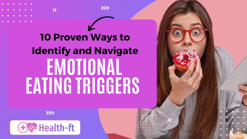 10 Proven Ways to Identify and Navigate Emotional Eating Triggers