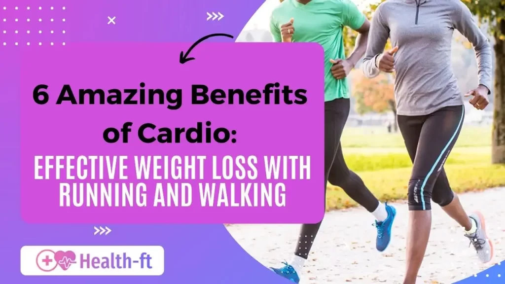 6 Amazing Benefits of Cardio: Effective Weight Loss with Running and Walking