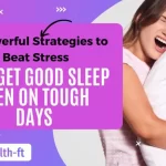 7 Powerful Strategies to Beat Stress and Get Good Sleep Even on Tough Days