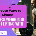 7 Proven Ways to Choose the Best Weights to Start Lifting With