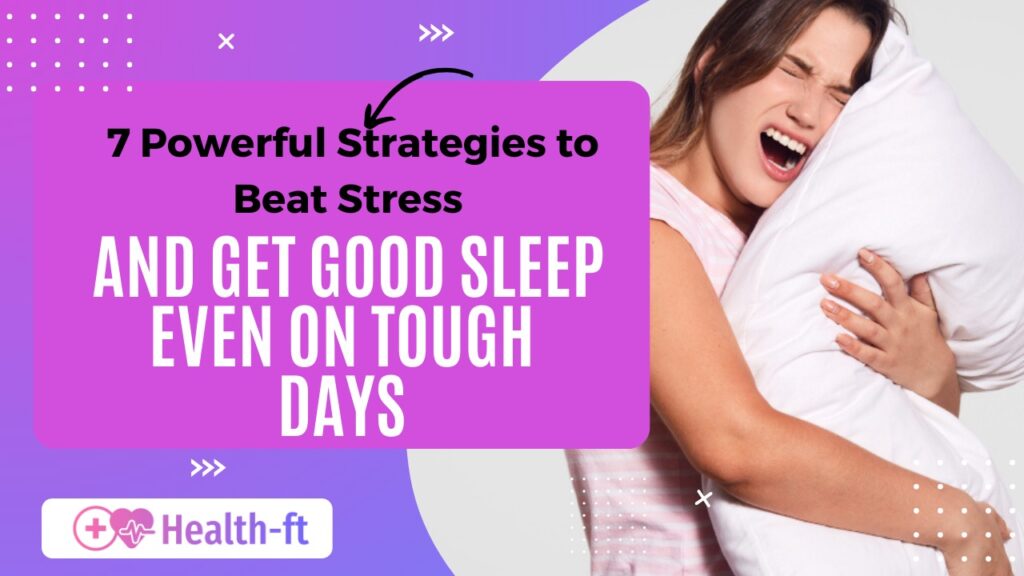 7 Powerful Strategies to Beat Stress and Get Good Sleep Even on Tough Days