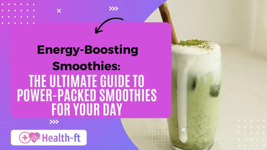 Energy Boosting Smoothies The Ultimate Guide to Power-Packed Smoothies for Your Day