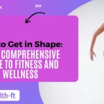 How to Get in Shape Your Comprehensive Guide to Fitness and Wellness