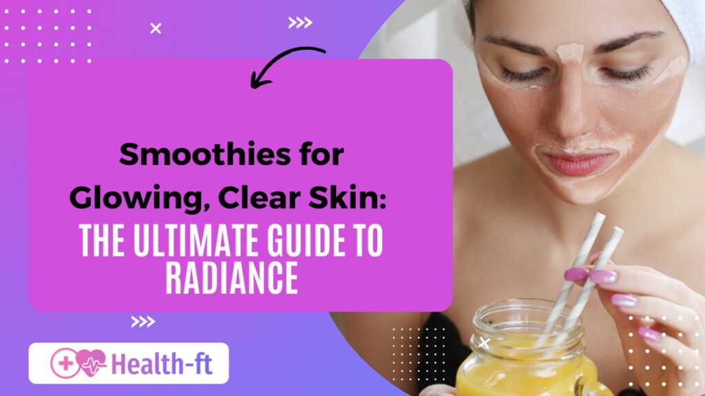 Smoothies for Glowing Clear Skin The Ultimate Guide to Radiance