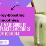 Energy Boosting Smoothies: The Ultimate Guide to Power-Packed Smoothies for Your Day