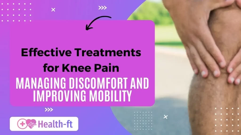 Effective Treatments for Knee Pain: Managing Discomfort and Improving Mobility