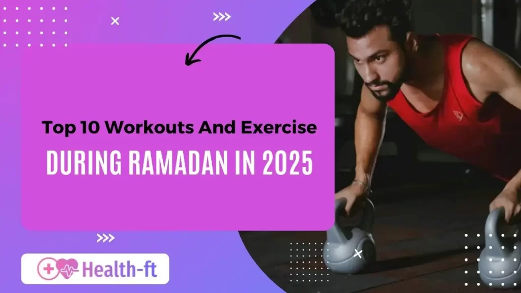 Top 10 Workouts and Exercise During Ramadan in 2025