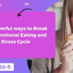 10 Powerful ways to break the Emotional Eating and Stress cycle