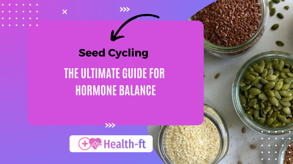 Seed Cycling:The Ultimate Guide for Hormone Balance