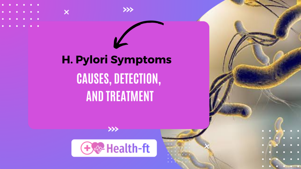 H. Pylori Symptoms Causes, Detection, and Treatment