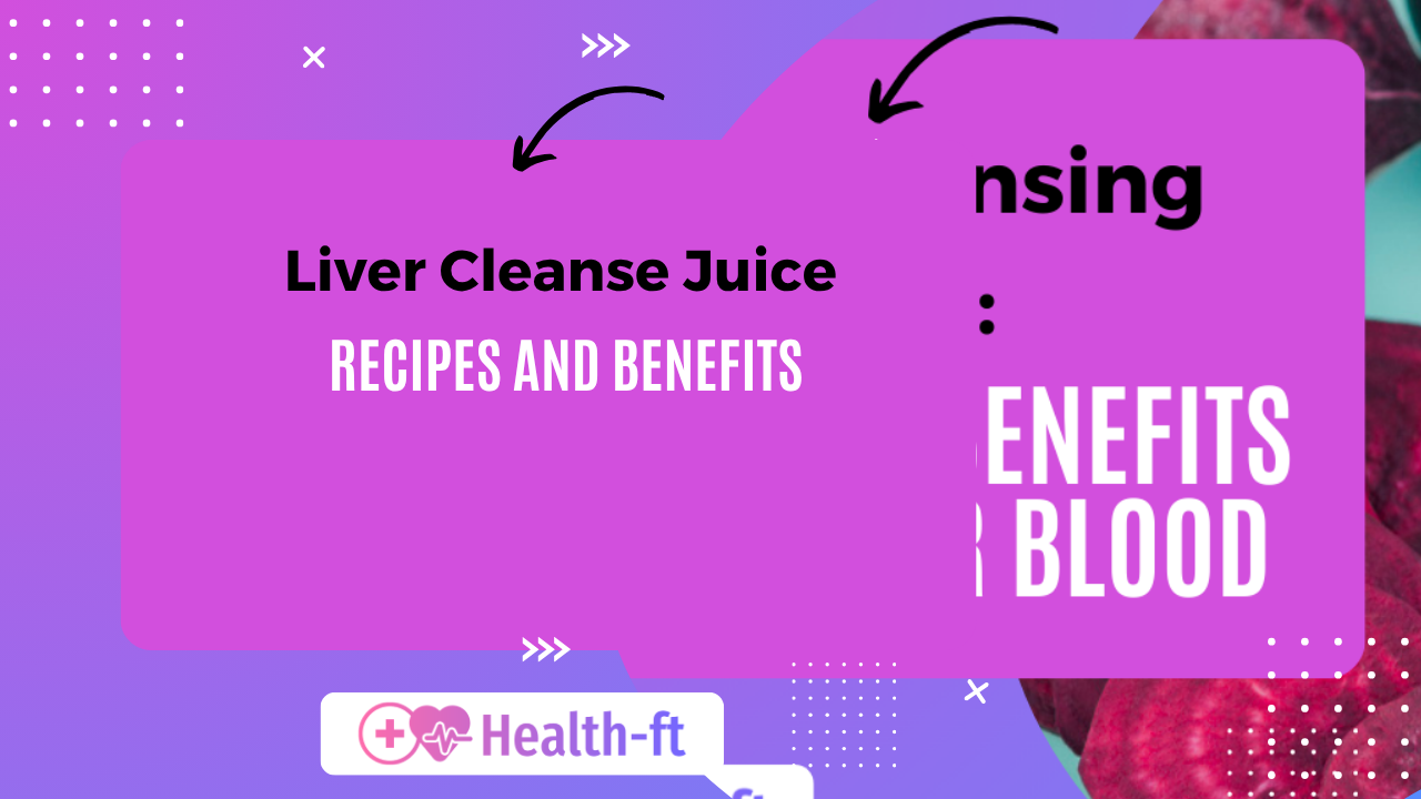 Liver cleanse juice recipes and benefits for healthier blood