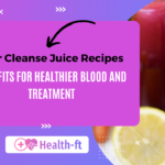 Liver Cleanse Juice Recipes and Benefits for Healthier Blood
