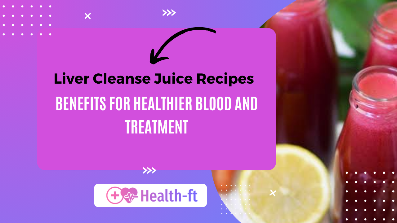 Liver Cleanse Juice Recipes and Benefits for Healthier Blood
